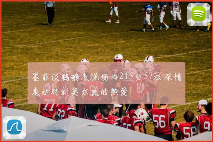 墨菲谈鹈鹕表现场均215分57板深情表达对新奥尔良的热爱